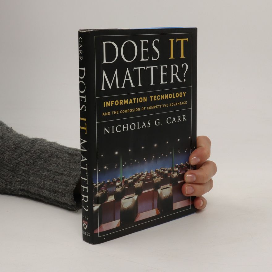 Nicholas Carr Does IT matter? : information technology and the corrosion of competitive advantage