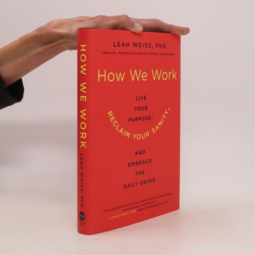 Leah Weiss How we work : live your purpose, reclaim your sanity, and embrace the daily grind