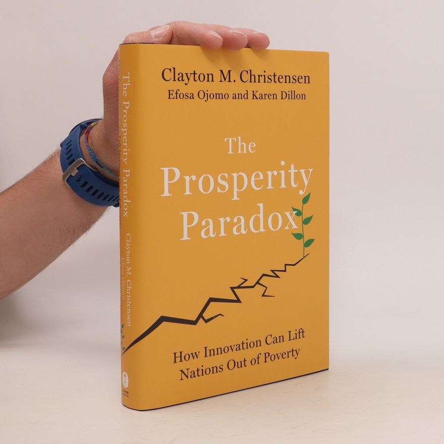 Clayton M. Christensen The prosperity paradox: how innovation can lift nations out of poverty