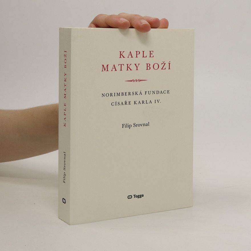 Filip Srovnal Kaple Matky Boží : norimberská fundace císaře Karla IV.