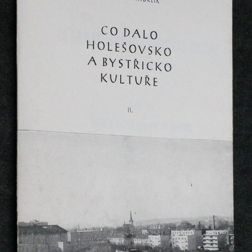 Antonín Andrlík Co dalo Holešovsko a Bystřicko kultuře II. Umění a umělci regionu od obrození