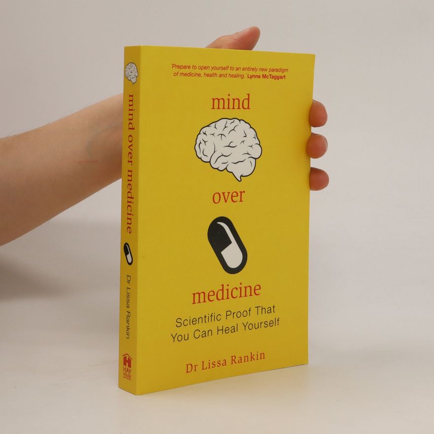 Lissa Rankin Mind over medicine : scientific proof you can heal yourself