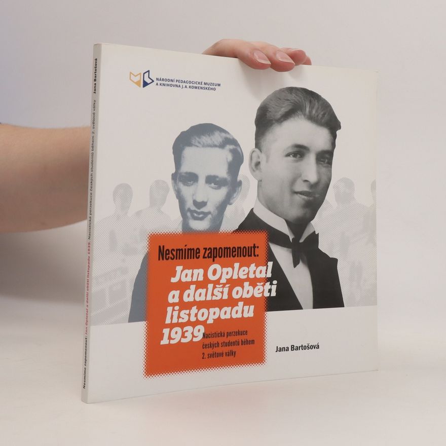 Jana Bartošová Nesmíme zapomenout. Jan Opletal a další oběti listopadu 1939