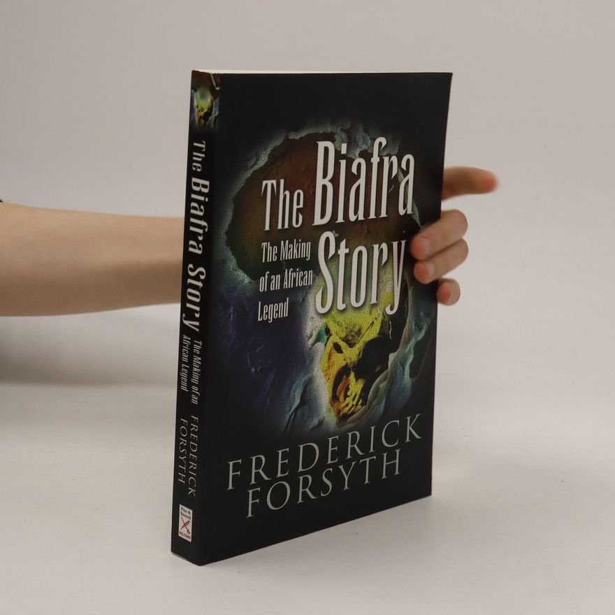 Frederick Forsyth The Biafra Story : The Making of an African Legend