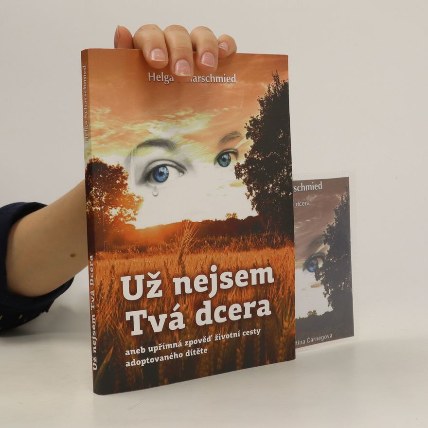 Helga Scharschmied Už nejsem tvá dcera aneb Upřímná zpověď životní cesty adoptovaného dítěte