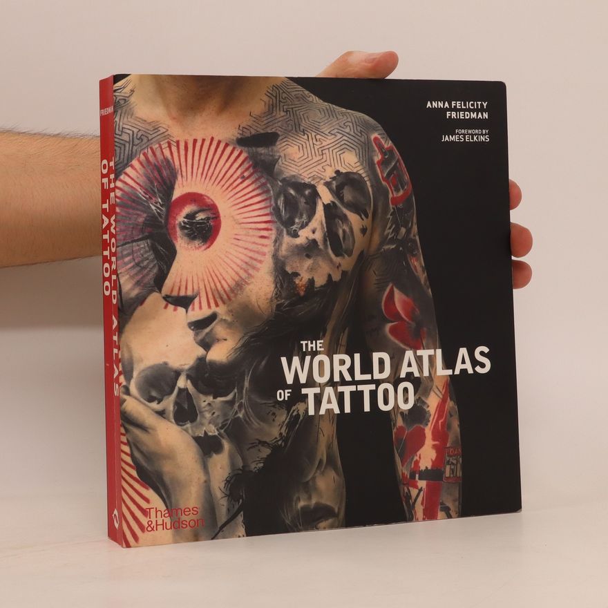 Anna Felicity Friedman The World Atlas of Tattoo