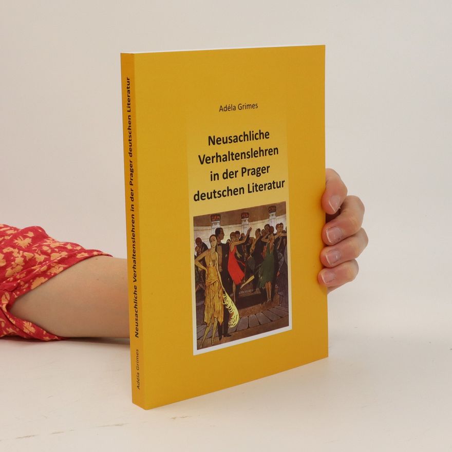 Adéla Grimes Neusachliche Verhaltenslehren in der Prager deutschen Literatur