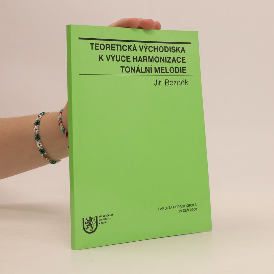 Jiří Bezděk Teoretická východiska k výuce harmonizace tonální melodie