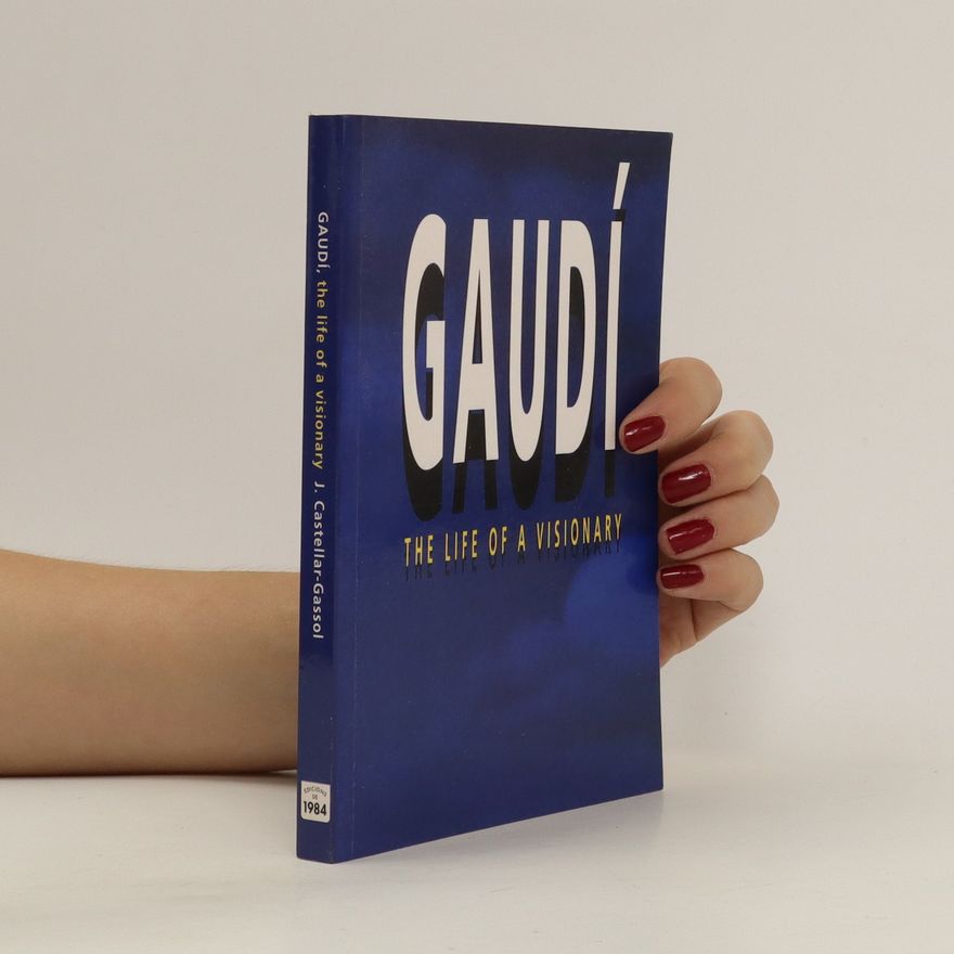 J. Joan Castellar Gassol Gaudi: The Life of a Visionary