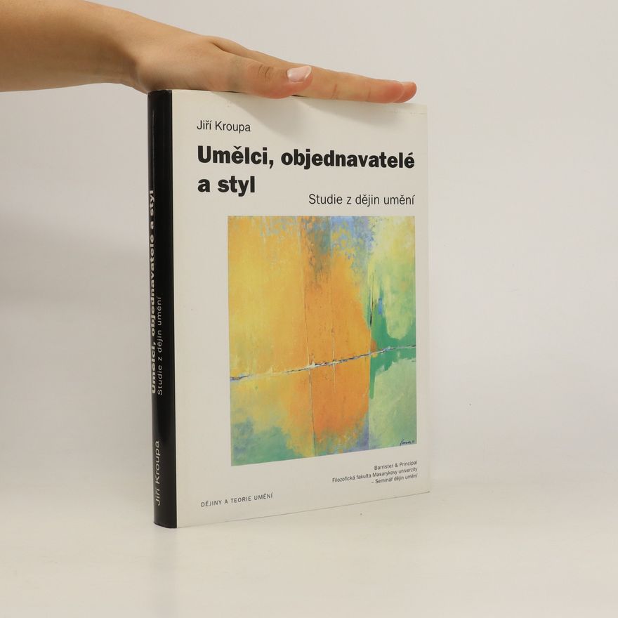Jiří Kroupa Umělci, objednavatelé a styl. Studie z dějin umění.