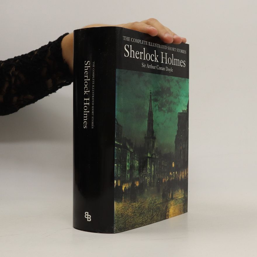 Arthur Conan Doyle Sherlock Holmes. The Complete Illustrated Short Stories