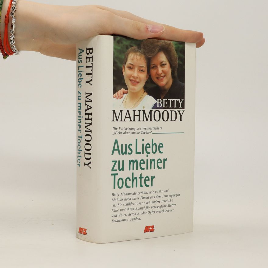 Betty Mahmoody Aus Liebe zu meiner Tochter