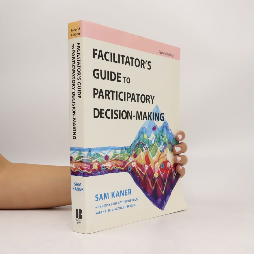 Sam Kaner Facilitator's Guide to Participatory Decision-Making