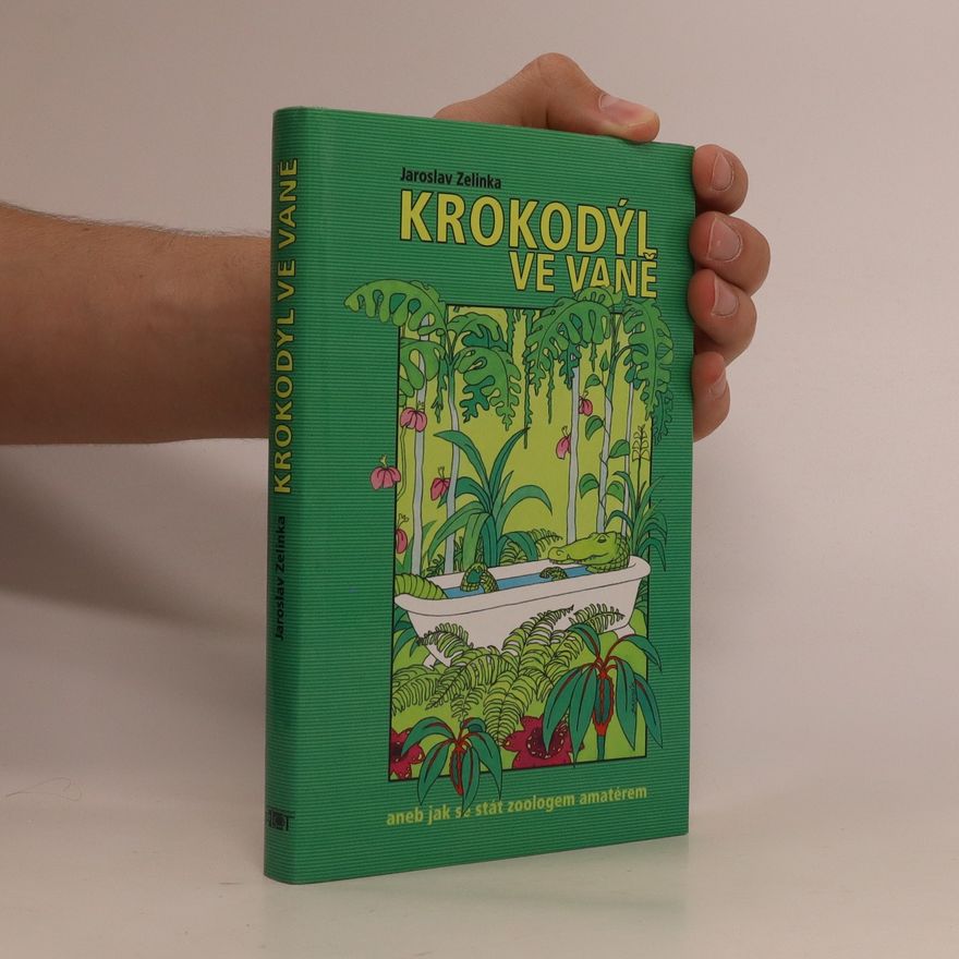 Jaroslav Zelinka Krokodýl ve vaně aneb jak se stát zoologem amatérem