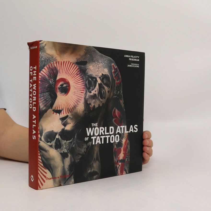 Anna Felicity Friedman The World Atlas of Tattoo