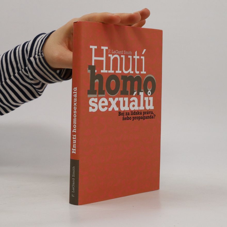 F. LaGard Smith Hnutí homosexuálů : boj za lidská práva, nebo propaganda?