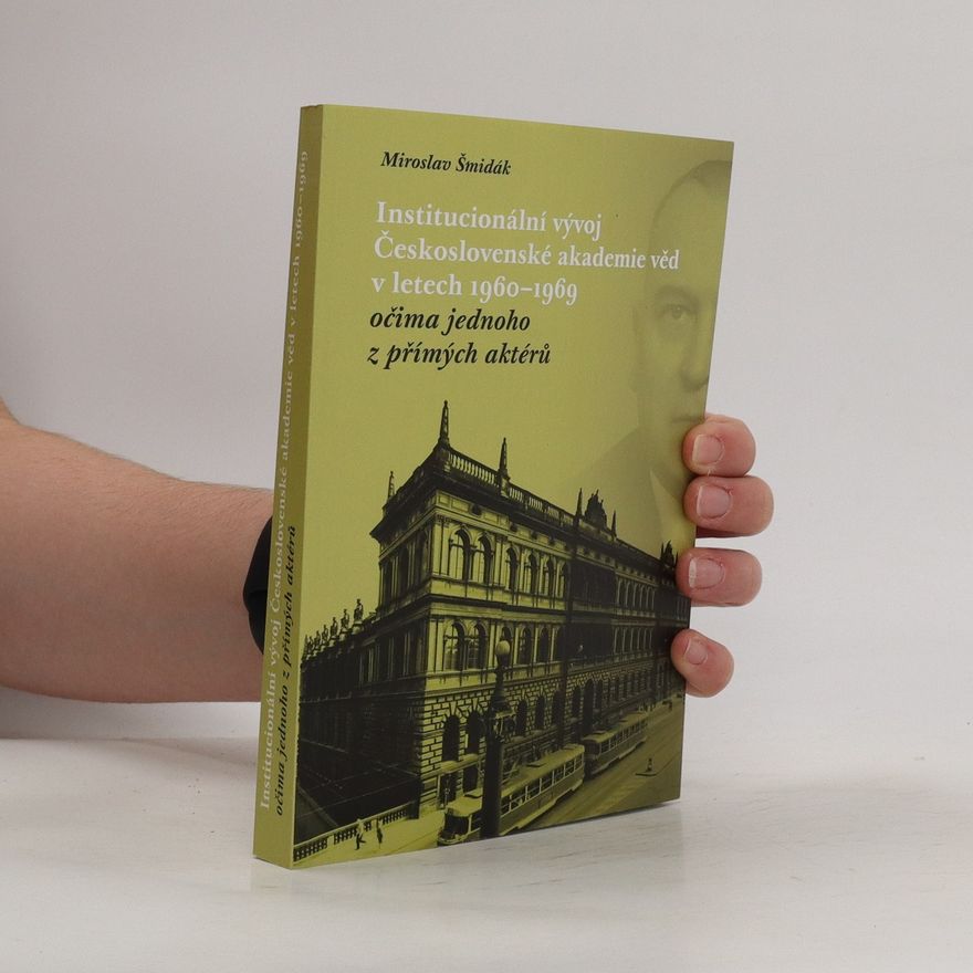 Miroslav Šmidák Institucionální vývoj Československé akademie věd v letech 1960-1969 očima jednoho z přímých aktérů