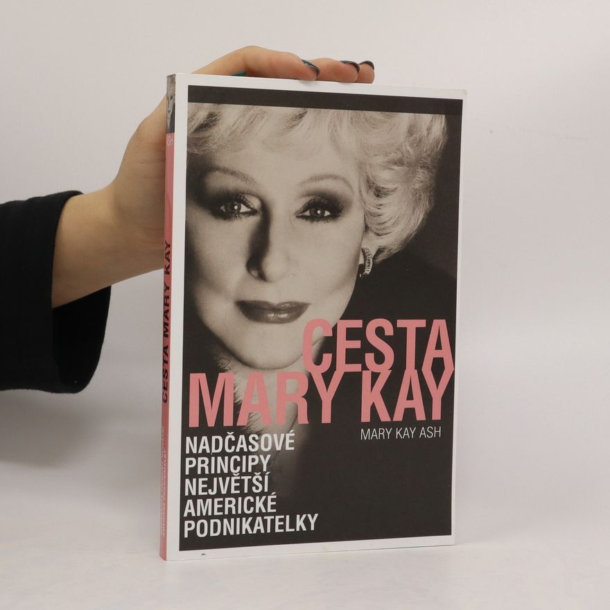 Mary Kay Ash Cesta Mary Kay : nadčasové principy největší americké podnikatelky