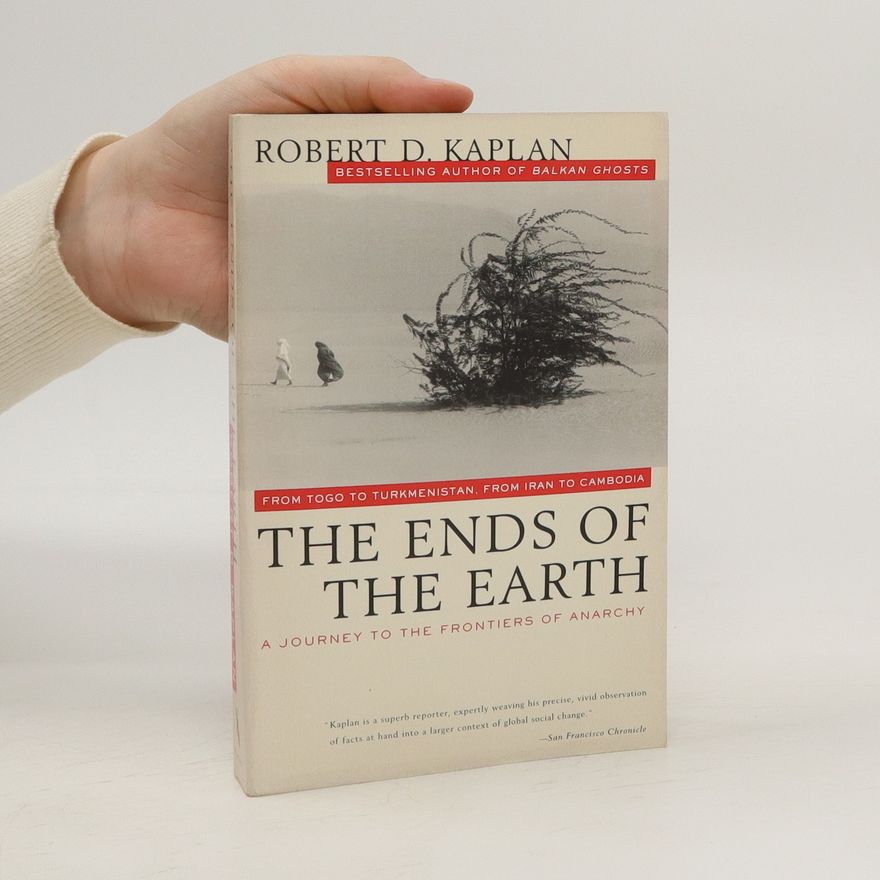 Robert D. Kaplan The ends of the earth : from Togo to Turkmenistan, from Iran to Cambodia-- a journey to the frontiers af anarchy