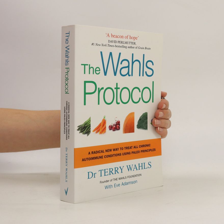 Terry Wahls The Wahls protocol : how I beat progressive MS using paleo principles and functional medicine