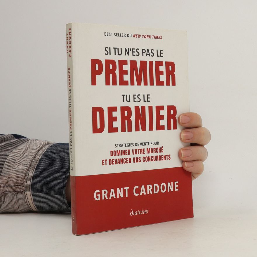 Grant Cardone Si tu n'es pas le premier, tu es le dernier