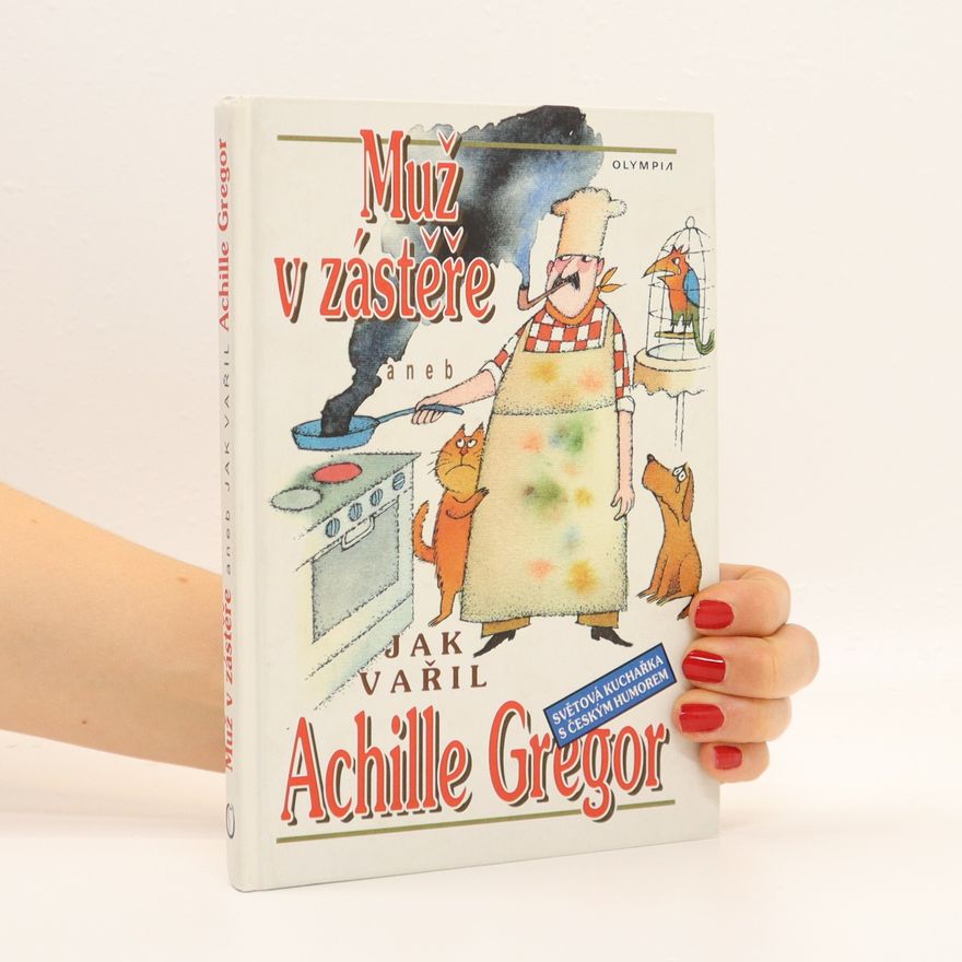 Achille Gregor Muž v zástěře, aneb, Jak vařil Achille Gregor