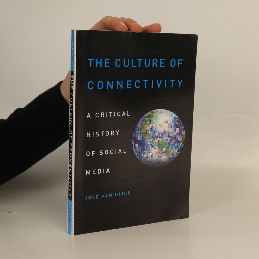 José van Dijck The culture of connectivity. A critical history of social media
