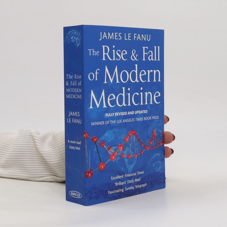 James Le Fanu The Rise and Fall of Modern Medicine