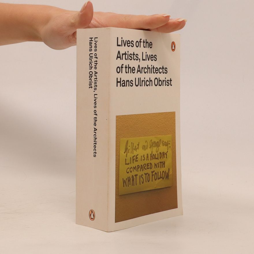 Hans-Ulrich Obrist Lives of the Artists, Lives of the Architects