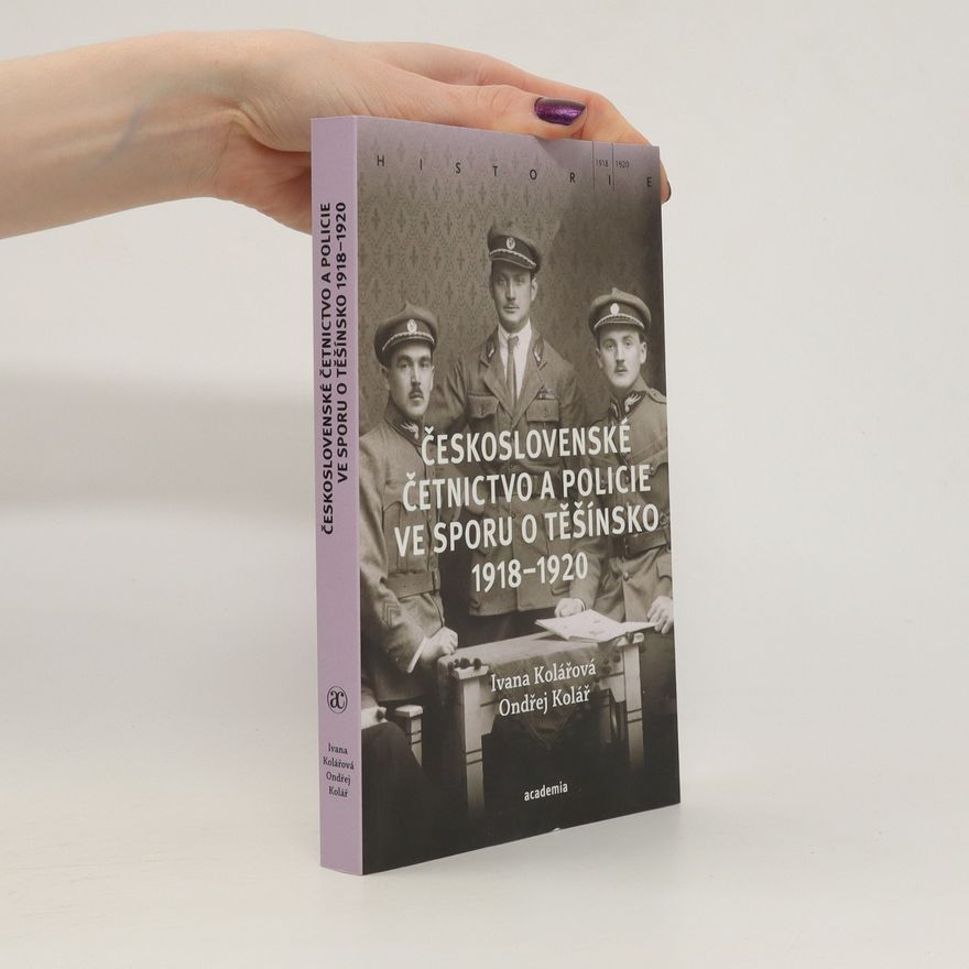 Ivana Kolářová Československé četnictvo a policie ve sporu o Těšínsko 1918-1920