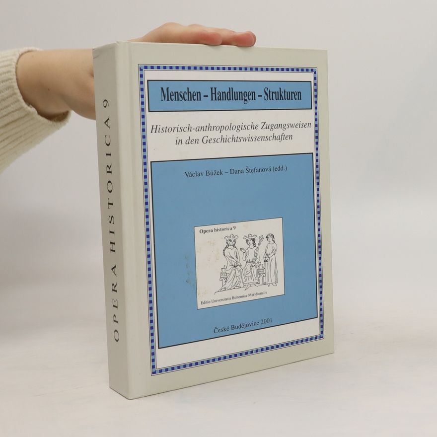 Dana Štefanová Menschen - Handlungen - Strukturen : historisch-anthropologische Zugangsweisen in den Geschichtswissenschaften