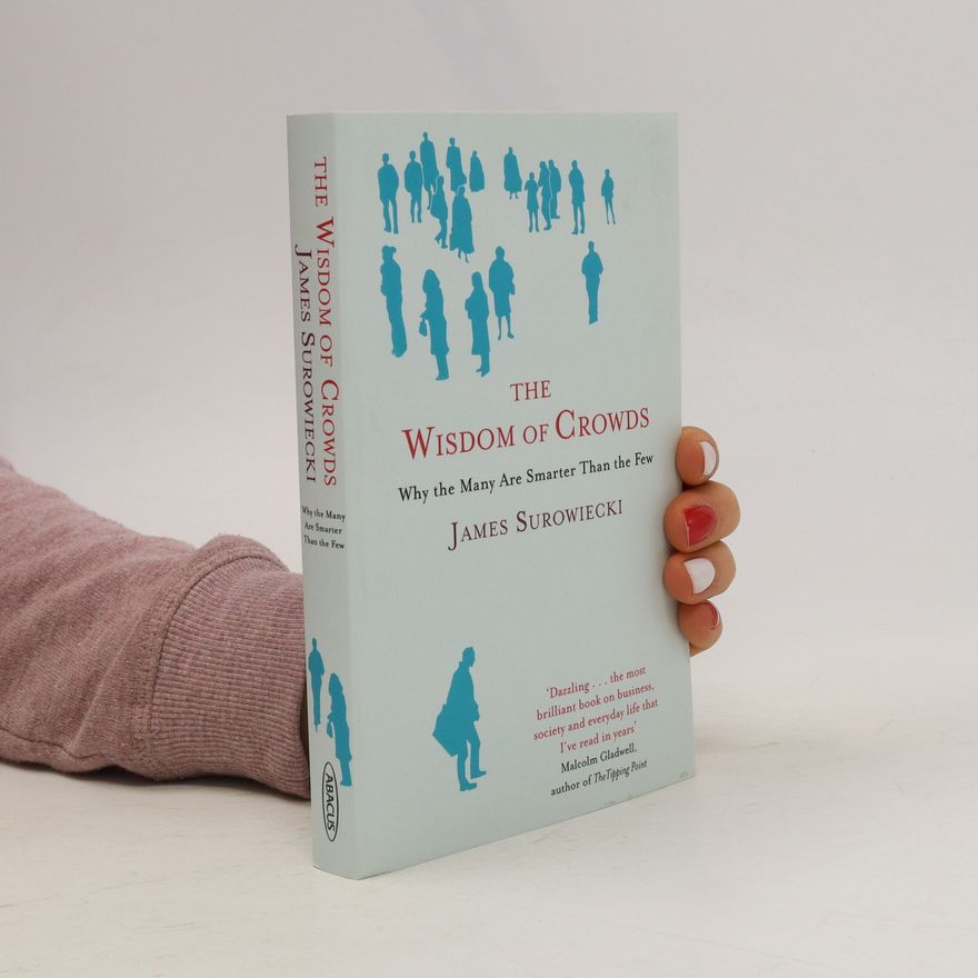 James Surowiecki The wisdom of crowds : why the many are smarter than the few