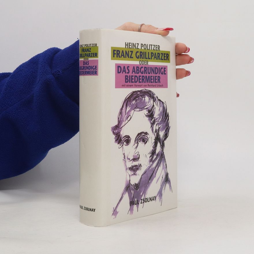 Heinz Politzer Franz Grillparzer oder das abgründige Biedermeier