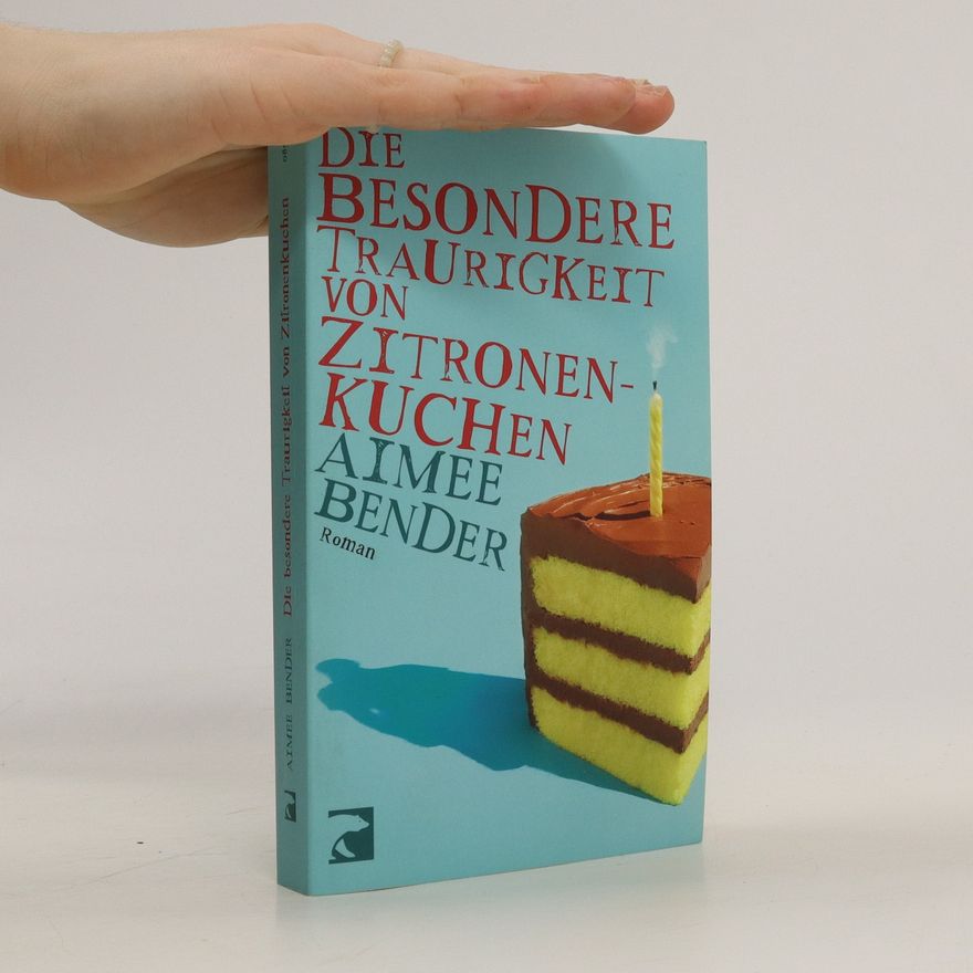 Aimee Bender Die besondere Traurigkeit von Zitronenkuchen