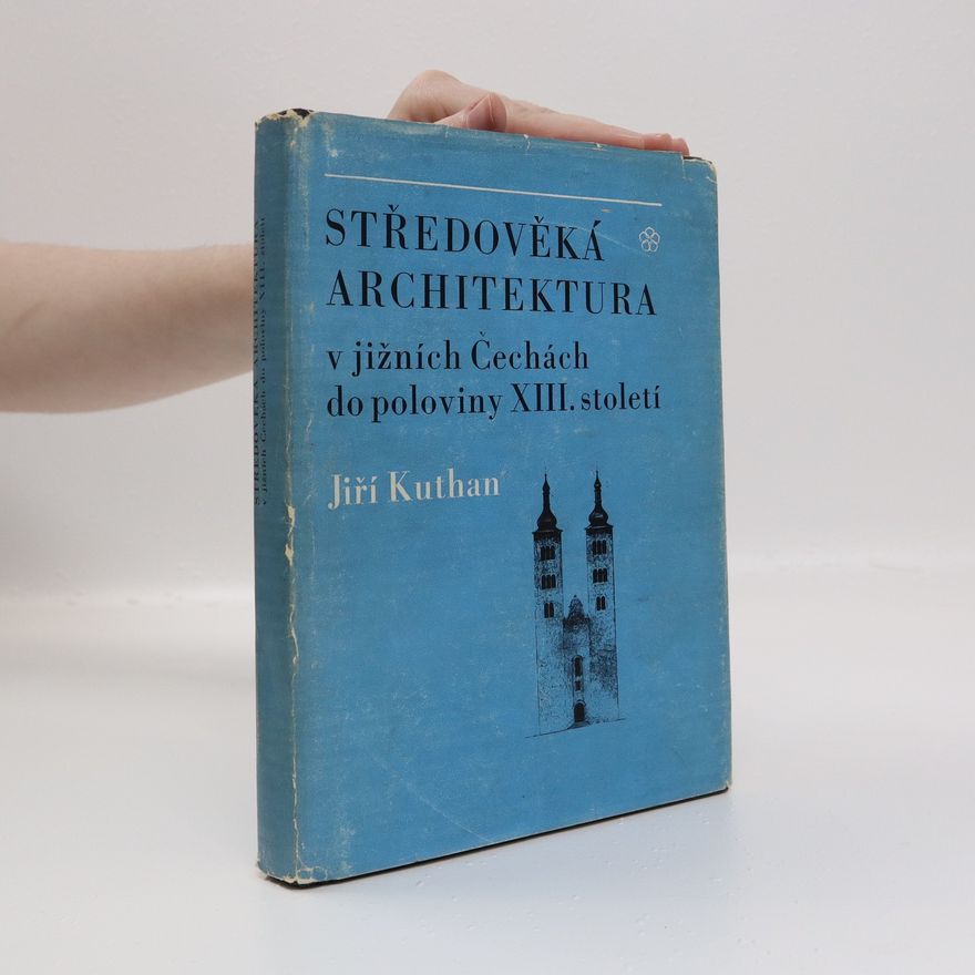 Jiří Kuthan Středověká architektura v jižních Čechách do poloviny XIII. století