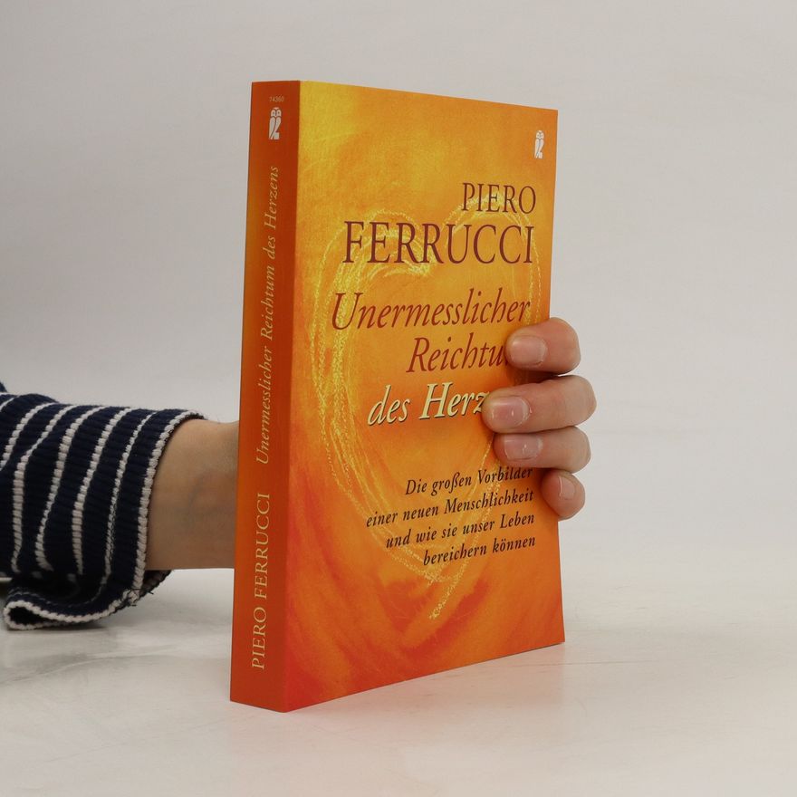 Piero Ferrucci Unermesslicher Reichtum des Herzens