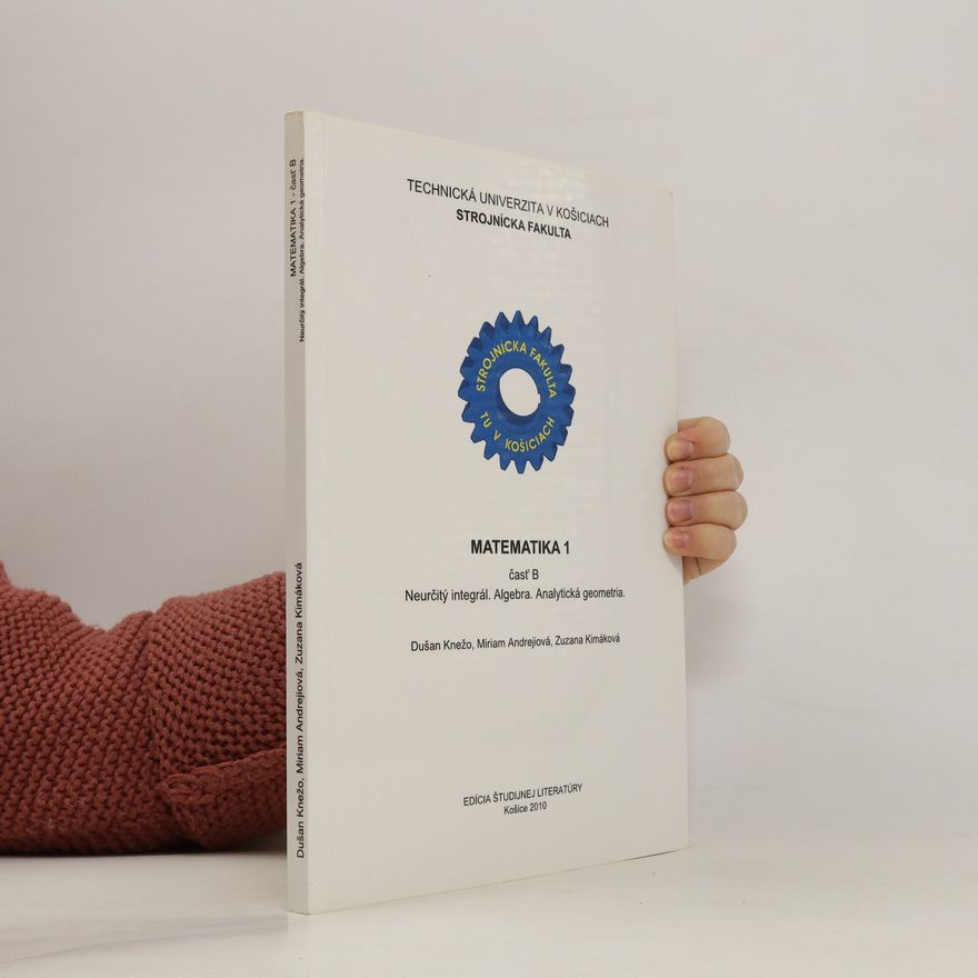 Andrejiová Miriam Kněžo Dušan Klimaková Zuzana matematika 1 - část B, Neurčitý integrál. Algebra. Analytická geometrie