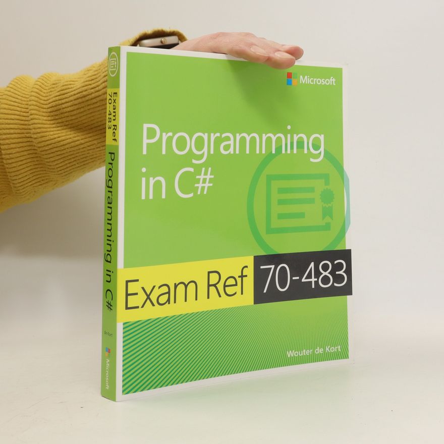 Wouter de Kort Programming in C#. Exam Ref 70-483
