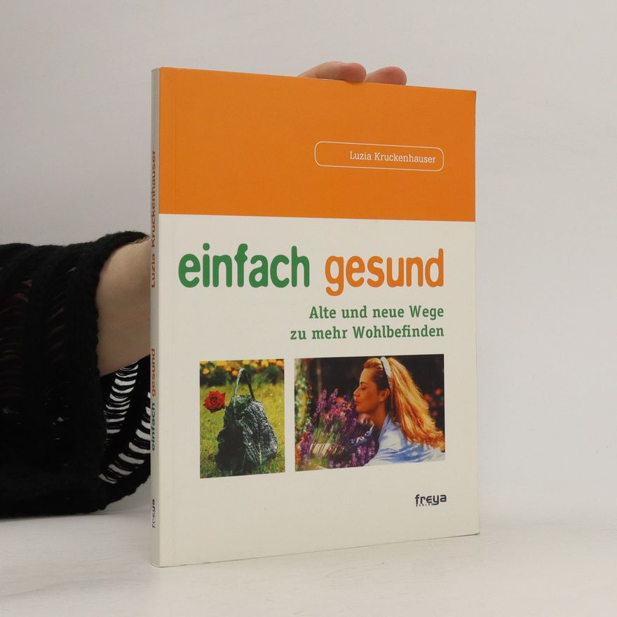 Luzia Kruckenhauser Einfach gesund. Alte und neue Wege zu mehr Wohlbefinden.