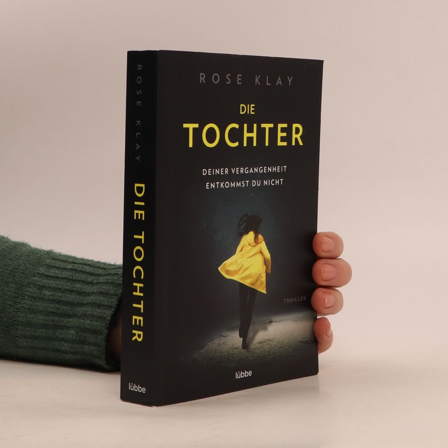 Rose Klay Die Tochter. Deiner Vergangenheit entkommst du nicht
