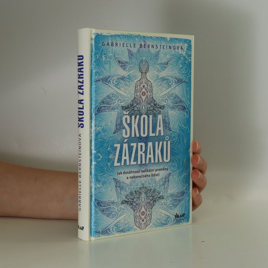 Gabrielle Bernstein Škola zázraků : jak dosáhnout radikální proměny a nekonečného štěstí
