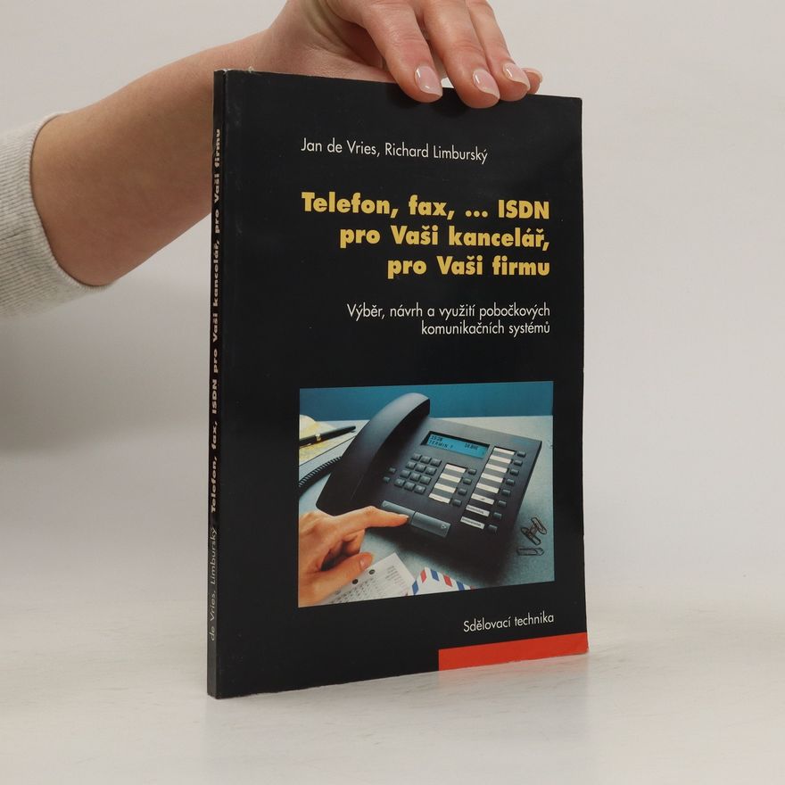 Richard Limburský Telefon, fax, ISDN pro Vaši kancelář, pro Vaši firmu : výběr, návrh a využití pobočkových komunikačních systémů