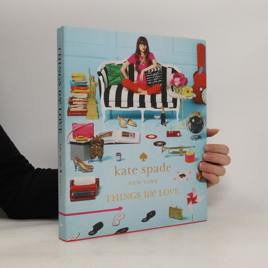 Kate Spade Kate Spade New York: Things We Love. Twenty Years of Inspiration, Intriguing Bits and Other Curiosities