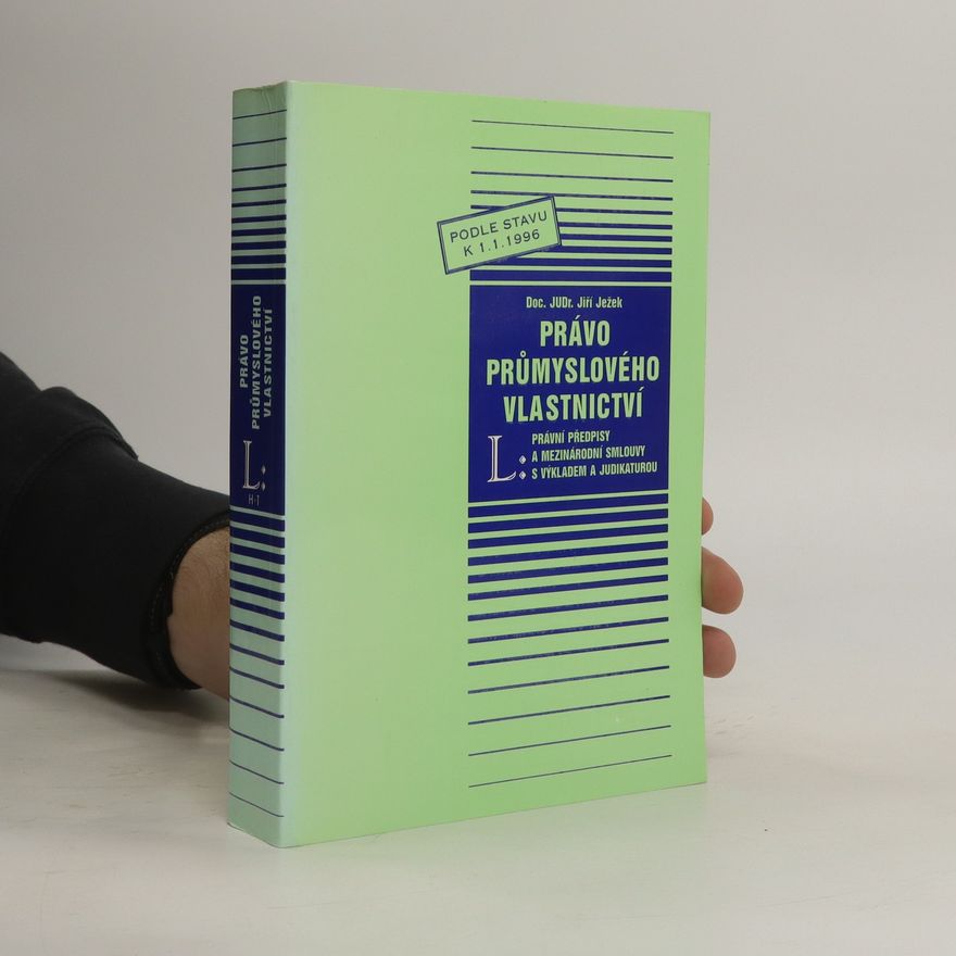 Jiří Ježek Právo průmyslového vlastnictví : právní předpisy a mezinárodní smlouvy s výkladem a judikaturou : podle stavu k 1.1.1996