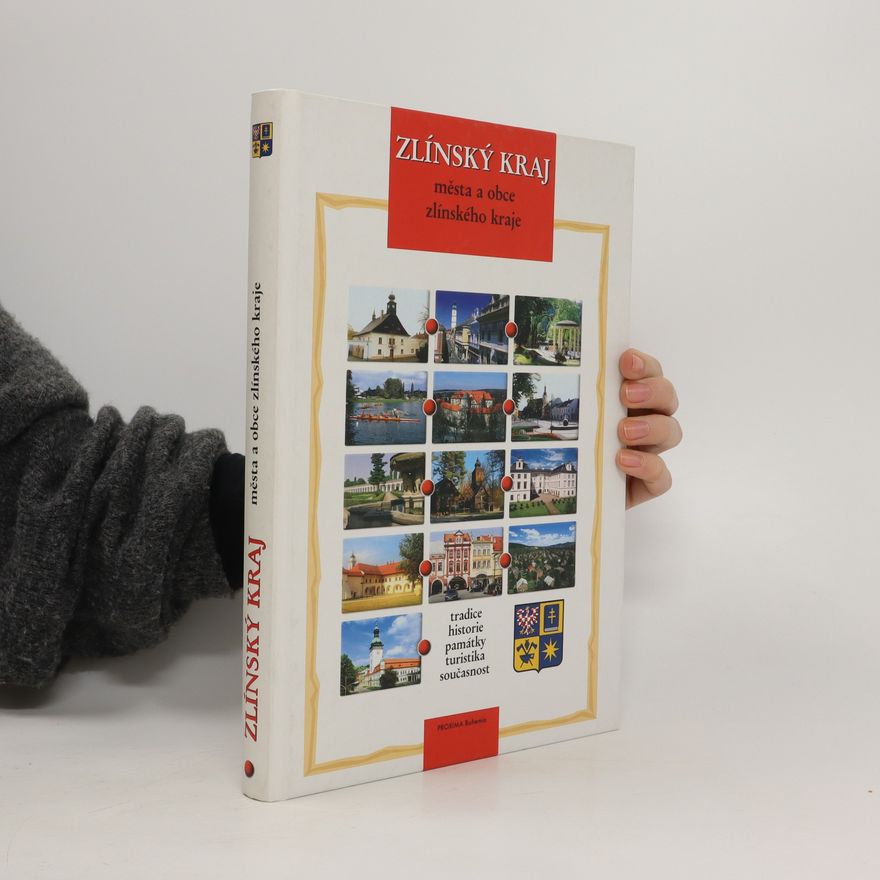 Kolektiv autorů Zlínský kraj : města a obce Zlínského kraje : tradice, historie, památky, turistika, současnost Města a obce Zlínského kraj
