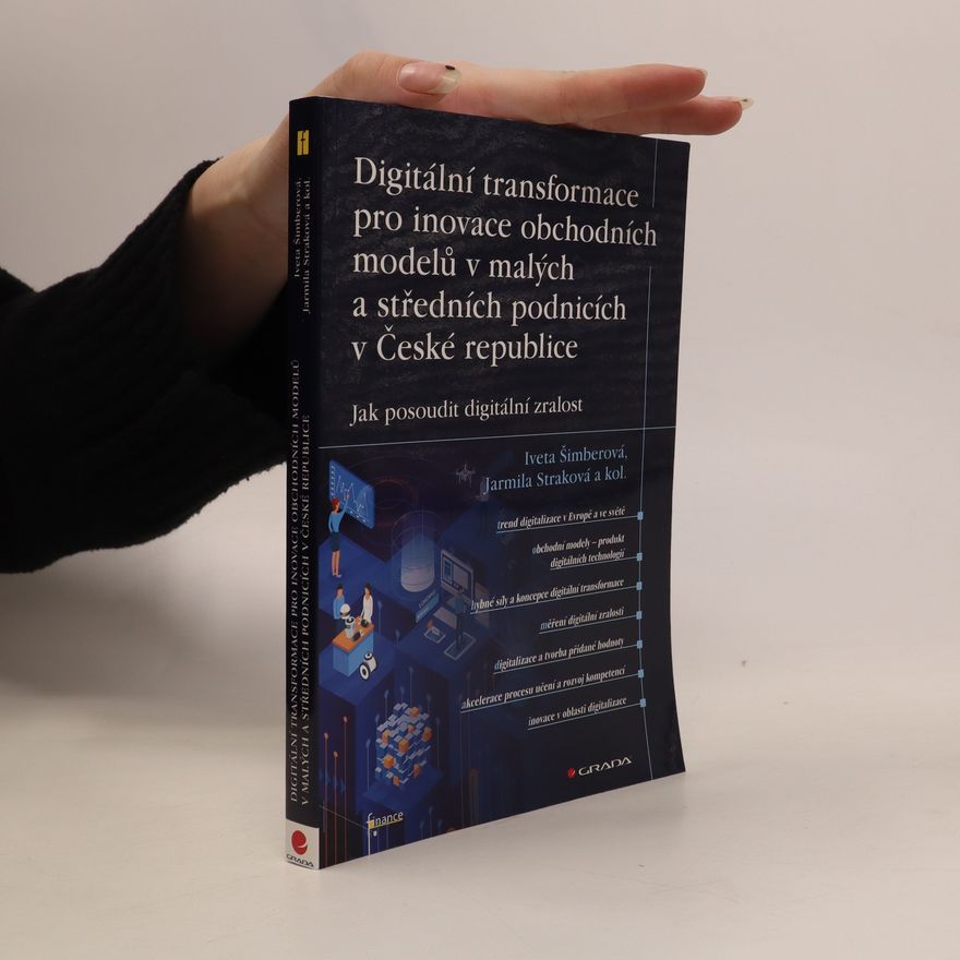Iveta Šimberová Digitální transformace pro inovace obchodních modelů v malých a středních podnicích v České republice : jak posoudit digitální zralost