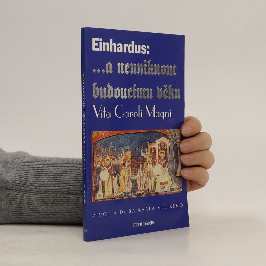 Einhard ... a neuniknout budoucímu věku. Vita Caroli Magni