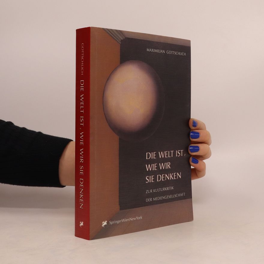 Maximilian Gottschlich Die Welt ist, wie wir sie denken