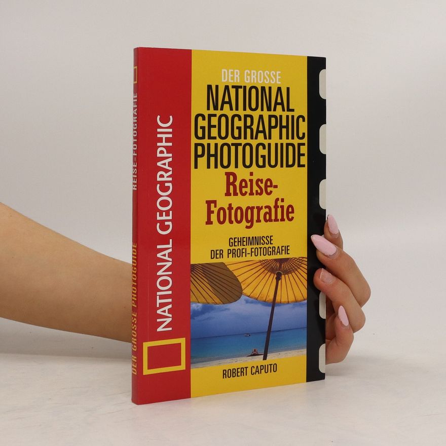Robert Caputo Der grosse National-geographic-Photoguide Reise-Fotografie
