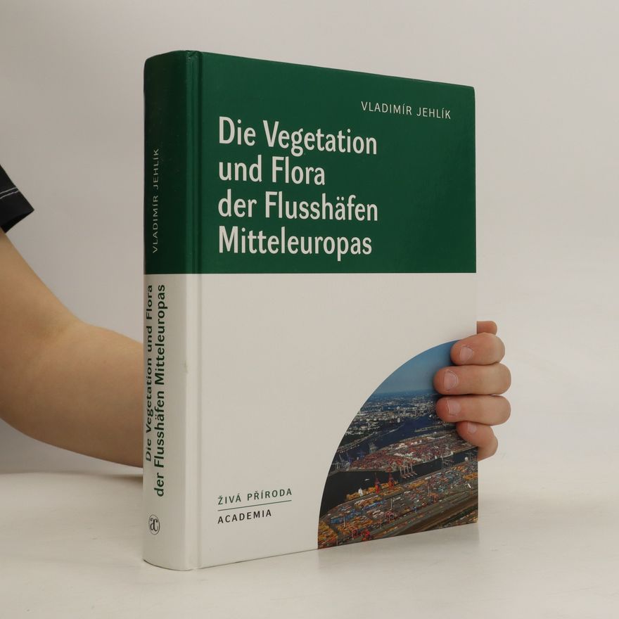 Vladimír Jehlík Die Vegetation und Flora der Flusshäfen Mitteleuropas